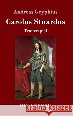 Carolus Stuardus: Trauerspiel Gryphius, Andreas 9783843093903 Hofenberg