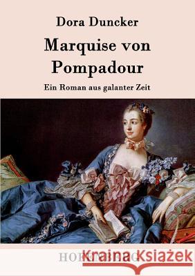 Marquise von Pompadour: Ein Roman aus galanter Zeit Dora Duncker 9783843094122