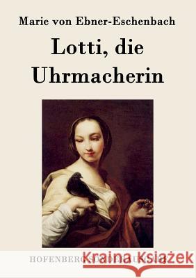 Lotti, die Uhrmacherin Marie Von Ebner-Eschenbach 9783843094184