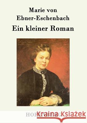 Ein kleiner Roman Marie Von Ebner-Eschenbach 9783843094207