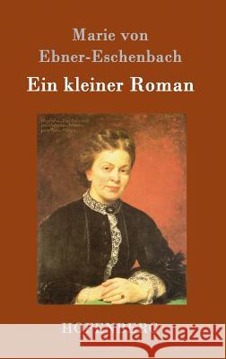 Ein kleiner Roman Marie Von Ebner-Eschenbach 9783843094214
