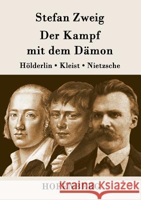 Der Kampf mit dem Dämon: Hölderlin, Kleist, Nietzsche Stefan Zweig 9783843094245 Hofenberg