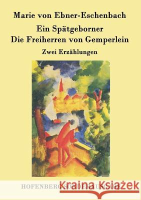 Ein Spätgeborner / Die Freiherren von Gemperlein: Zwei Erzählungen Marie Von Ebner-Eschenbach 9783843094597