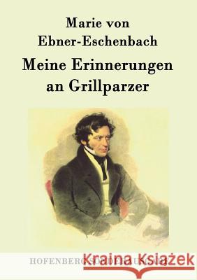 Meine Erinnerungen an Grillparzer Marie Von Ebner-Eschenbach 9783843094672 Hofenberg