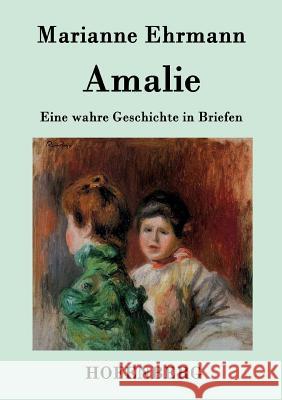 Amalie: Eine wahre Geschichte in Briefen Marianne Ehrmann 9783843094740