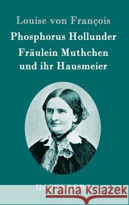 Phosphorus Hollunder / Fräulein Muthchen und ihr Hausmeier: Zwei Erzählungen Louise Von François 9783843095105