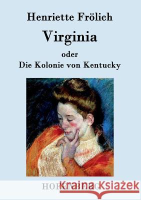 Virginia oder Die Kolonie von Kentucky: Mehr Wahrheit als Dichtung Henriette Frölich 9783843095242 Hofenberg