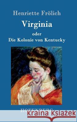 Virginia oder Die Kolonie von Kentucky: Mehr Wahrheit als Dichtung Henriette Frölich 9783843095259 Hofenberg