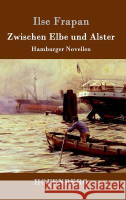 Zwischen Elbe und Alster: Hamburger Novellen Ilse Frapan 9783843095273