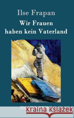 Wir Frauen haben kein Vaterland: Monologe einer Fledermaus Ilse Frapan 9783843095297