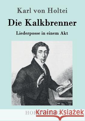 Die Kalkbrenner: Liederposse in einem Akt Karl Von Holtei 9783843095419 Hofenberg