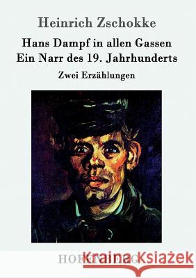 Hans Dampf in allen Gassen / Ein Narr des Neunzehnten Jahrhunderts: Zwei Erzählungen Heinrich Zschokke 9783843095464