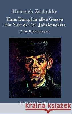 Hans Dampf in allen Gassen / Ein Narr des Neunzehnten Jahrhunderts: Zwei Erzählungen Heinrich Zschokke 9783843095471