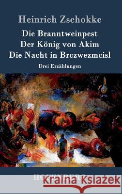 Die Branntweinpest / Der König von Akim / Die Nacht in Brczwezmcisl: Drei Erzählungen Heinrich Zschokke 9783843095518