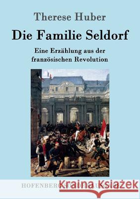 Die Familie Seldorf: Eine Erzählung aus der französischen Revolution Therese Huber 9783843095716