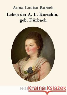 Leben der A. L. Karschin, geb. Dürbach Anna Louisa Karsch 9783843096072 Hofenberg