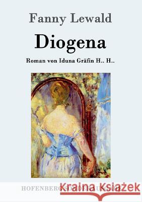 Diogena: Roman von Iduna Gräfin H.. H.. Fanny Lewald 9783843096256 Hofenberg