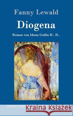 Diogena: Roman von Iduna Gräfin H.. H.. Fanny Lewald 9783843096263 Hofenberg