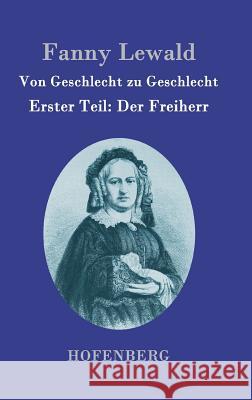 Von Geschlecht zu Geschlecht: Erster Teil: Der Freiherr Fanny Lewald 9783843096324 Hofenberg