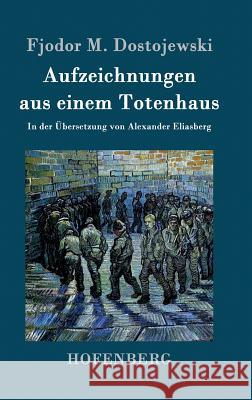 Aufzeichnungen aus einem Totenhaus: In der Übersetzung von Alexander Eliasberg Fjodor M. Dostojewski 9783843096454 Hofenberg
