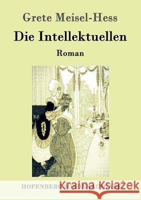 Die Intellektuellen: Roman Grete Meisel-Hess 9783843096638