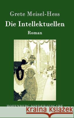 Die Intellektuellen: Roman Grete Meisel-Hess 9783843096645