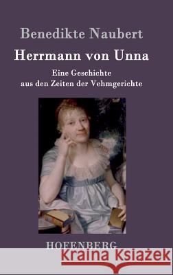 Herrmann von Unna: Eine Geschichte aus den Zeiten der Vehmgerichte Benedikte Naubert 9783843096904 Hofenberg