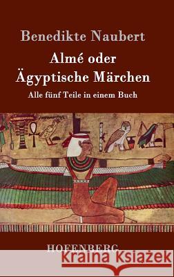 Almé oder Ägyptische Märchen: Alle fünf Teile in einem Buch Benedikte Naubert 9783843096973 Hofenberg