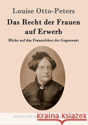 Das Recht der Frauen auf Erwerb: Blicke auf das Frauenleben der Gegenwart Louise Otto-Peters 9783843097123 Hofenberg