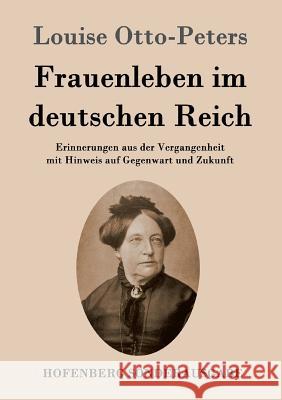 Frauenleben im deutschen Reich: Erinnerungen aus der Vergangenheit mit Hinweis auf Gegenwart und Zukunft Louise Otto-Peters 9783843097147 Hofenberg