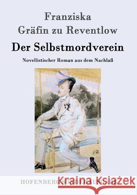 Der Selbstmordverein: Novellistischer Roman aus dem Nachlaß Franziska Gräfin Zu Reventlow 9783843097321 Hofenberg