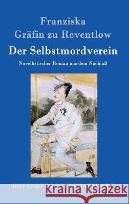 Der Selbstmordverein: Novellistischer Roman aus dem Nachlaß Franziska Gräfin Zu Reventlow 9783843097338 Hofenberg