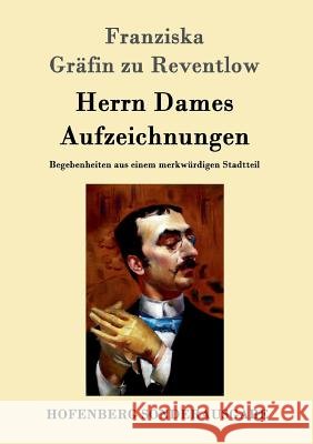 Herrn Dames Aufzeichnungen: Begebenheiten aus einem merkwürdigen Stadtteil Franziska Gräfin Zu Reventlow 9783843097529 Hofenberg