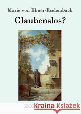 Glaubenslos? Marie Von Ebner-Eschenbach 9783843098267