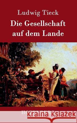 Die Gesellschaft auf dem Lande Ludwig Tieck 9783843098298