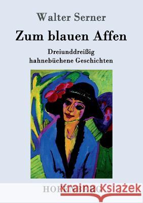 Zum blauen Affen: Dreiunddreißig hahnebüchene Geschichten Serner, Walter 9783843098304