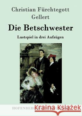 Die Betschwester: Lustspiel in drei Aufzügen Christian Fürchtegott Gellert 9783843098335 Hofenberg