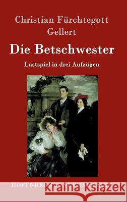Die Betschwester: Lustspiel in drei Aufzügen Christian Fürchtegott Gellert 9783843098342 Hofenberg