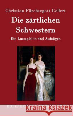 Die zärtlichen Schwestern: Ein Lustspiel in drei Aufzügen Christian Fürchtegott Gellert 9783843098366 Hofenberg