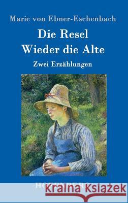 Die Resel / Wieder die Alte: Zwei Erzählungen Marie Von Ebner-Eschenbach 9783843098434
