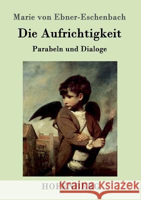 Die Aufrichtigkeit: Parabeln und Dialoge Marie Von Ebner-Eschenbach 9783843098540