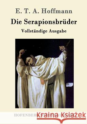 Die Serapionsbrüder: Vollständige Ausgabe E T a Hoffmann 9783843098618 Hofenberg