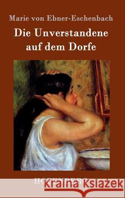 Die Unverstandene auf dem Dorfe Marie Von Ebner-Eschenbach 9783843098632