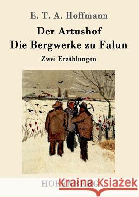 Der Artushof / Die Bergwerke zu Falun: Zwei Erzählungen E T a Hoffmann 9783843098663 Hofenberg