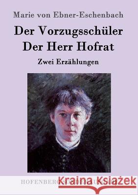 Der Vorzugsschüler / Der Herr Hofrat: Zwei Erzählungen Marie Von Ebner-Eschenbach 9783843098946