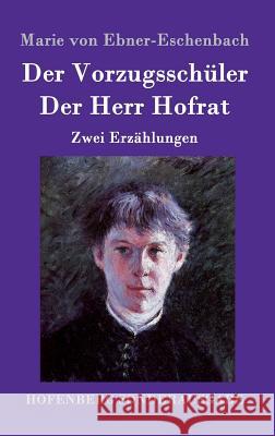 Der Vorzugsschüler / Der Herr Hofrat: Zwei Erzählungen Marie Von Ebner-Eschenbach 9783843098953 Hofenberg