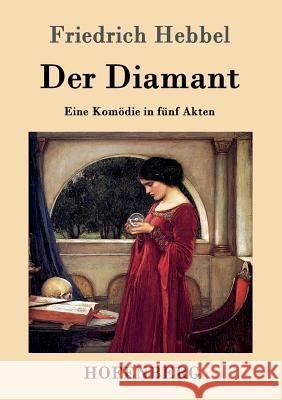 Der Diamant: Eine Komödie in fünf Akten Friedrich Hebbel 9783843099028 Hofenberg