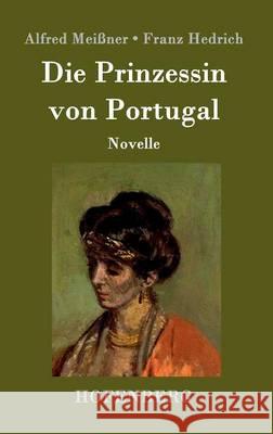 Die Prinzessin von Portugal: Novelle Alfred Meißner, Franz Hedrich 9783843099462