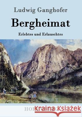 Bergheimat: Erlebtes und Erlauschtes Ludwig Ganghofer 9783843099516 Hofenberg