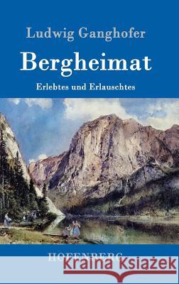 Bergheimat: Erlebtes und Erlauschtes Ludwig Ganghofer 9783843099523 Hofenberg